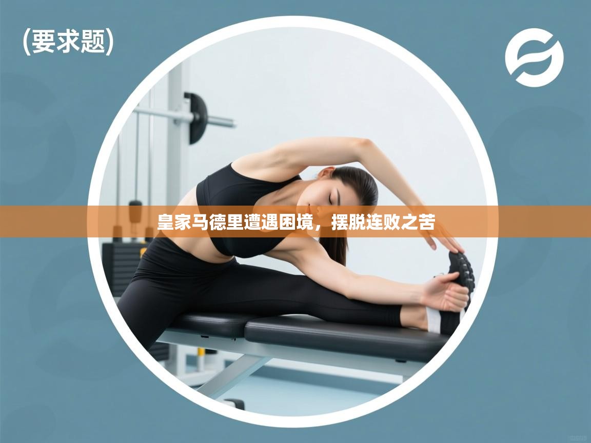 皇家马德里遭遇困境,摆脱连败之苦 第2张