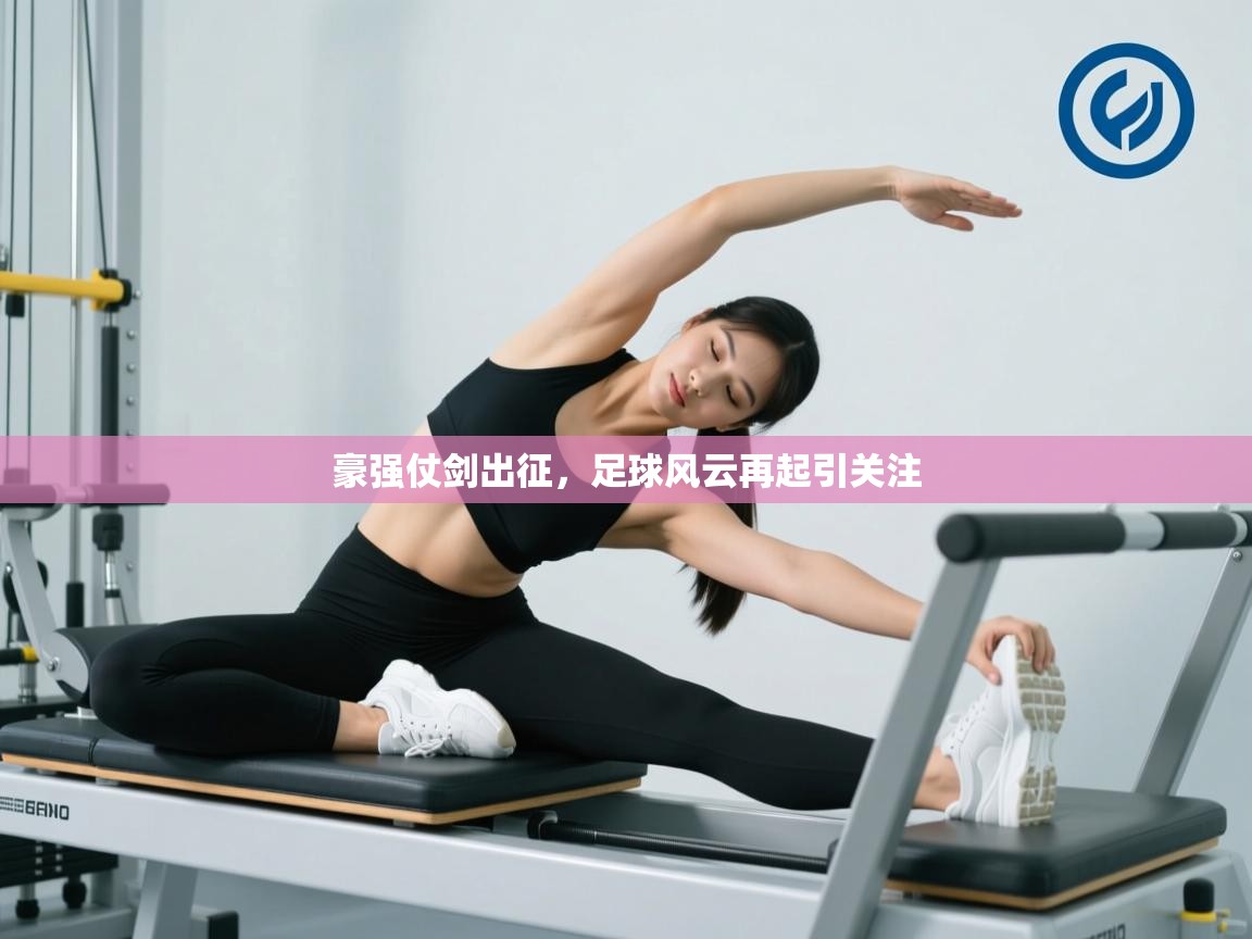 豪强仗剑出征，足球风云再起引关注