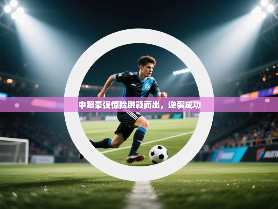 中超豪强惊险脱颖而出,逆袭成功 第2张