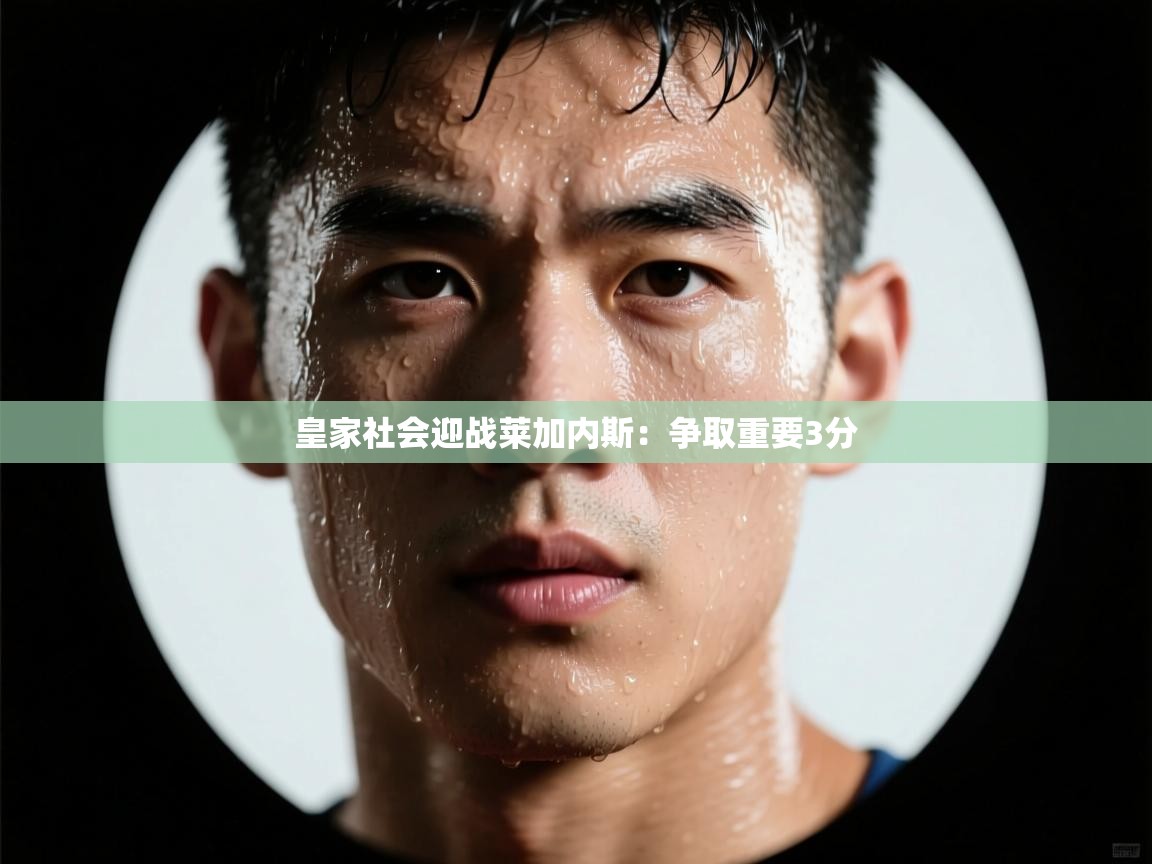 皇家社会迎战莱加内斯：争取重要3分