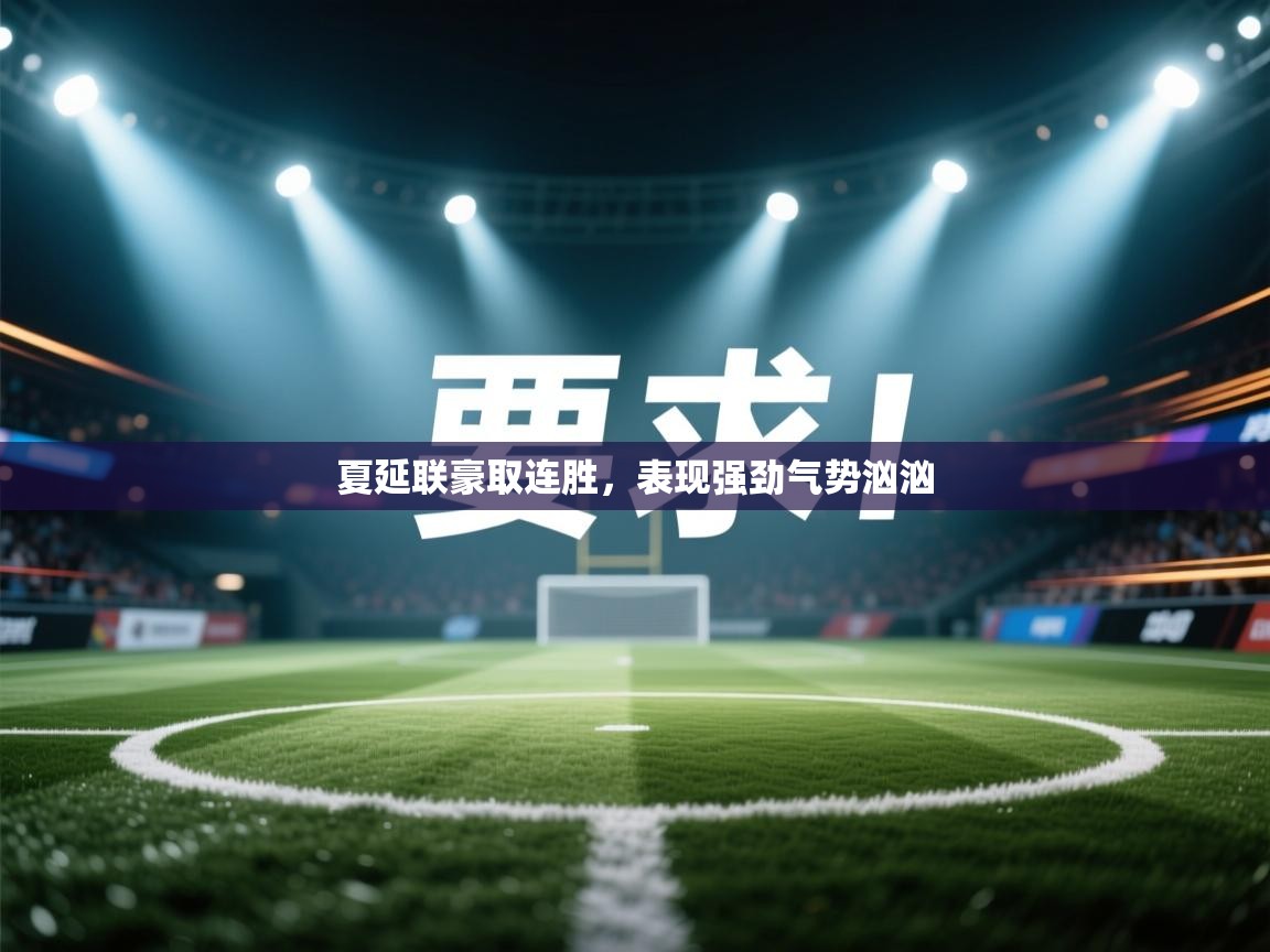 夏延联豪取连胜,表现强劲气势汹汹 第2张