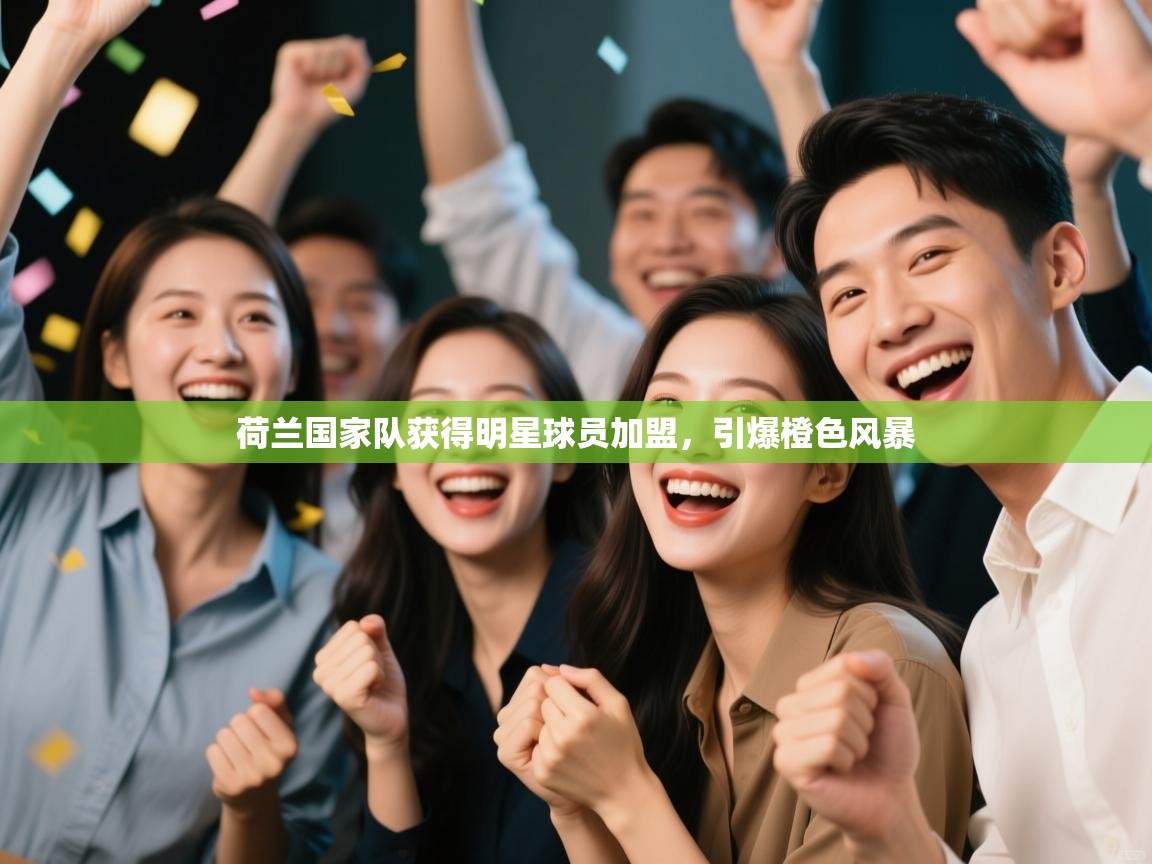 荷兰国家队获得明星球员加盟，引爆橙色风暴