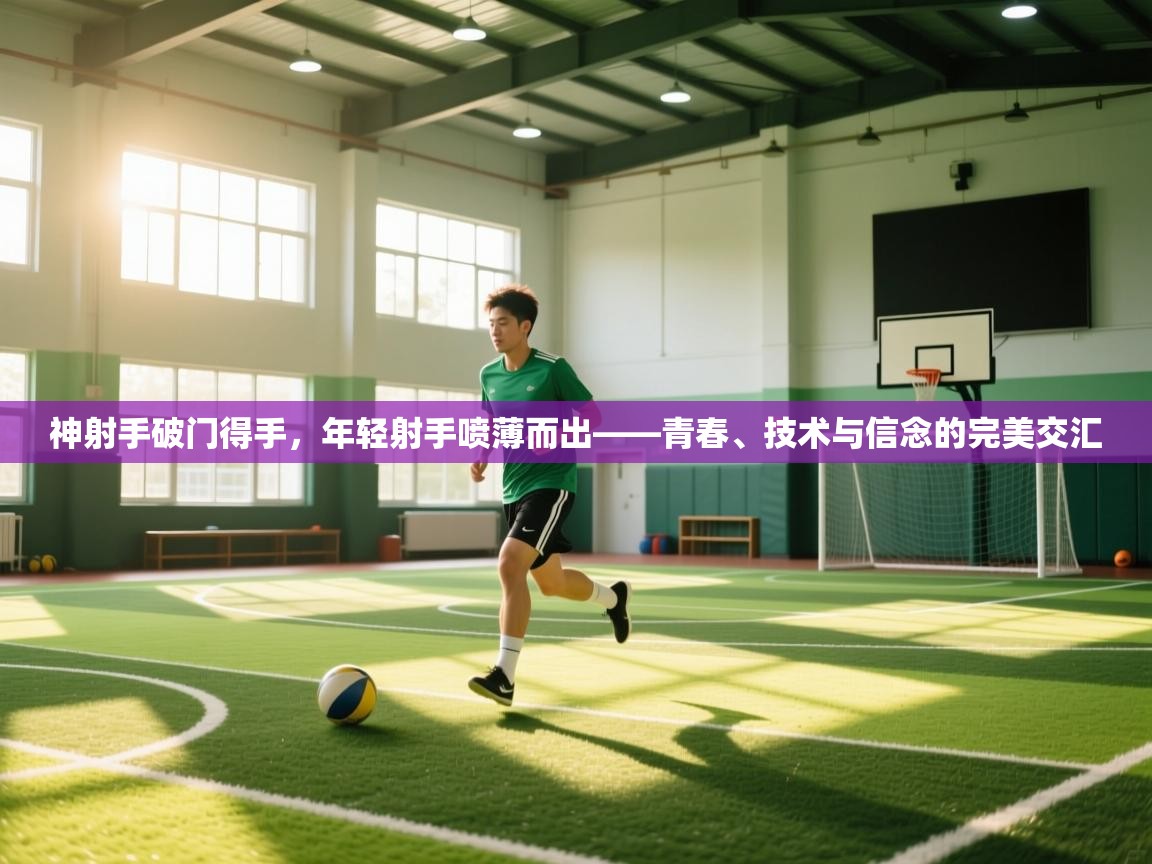 神射手破门得手，年轻射手喷薄而出——青春、技术与信念的完美交汇