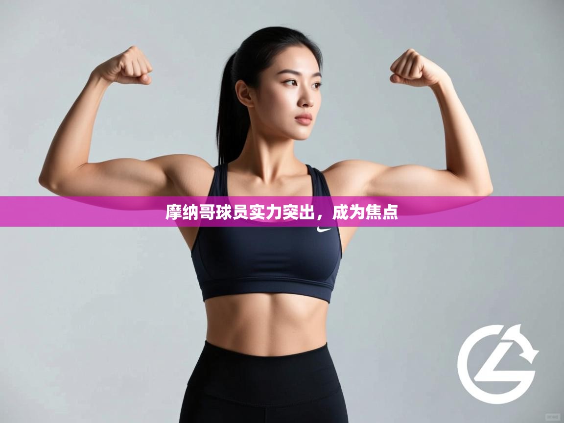 摩纳哥球员实力突出，成为焦点