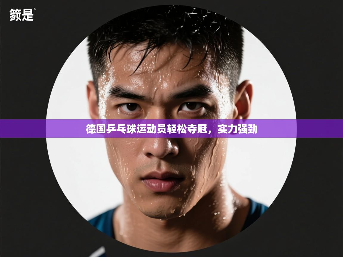 德国乒乓球运动员轻松夺冠，实力强劲